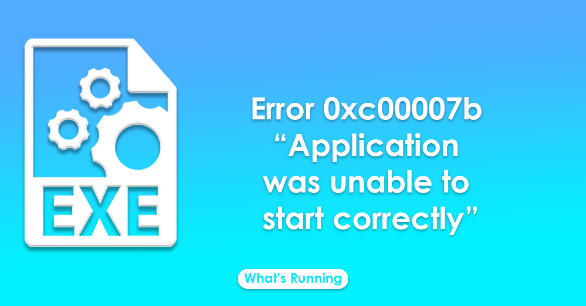 Error 0xc00007b “Application Was Unable To Start Correctly” [SOLVED ...