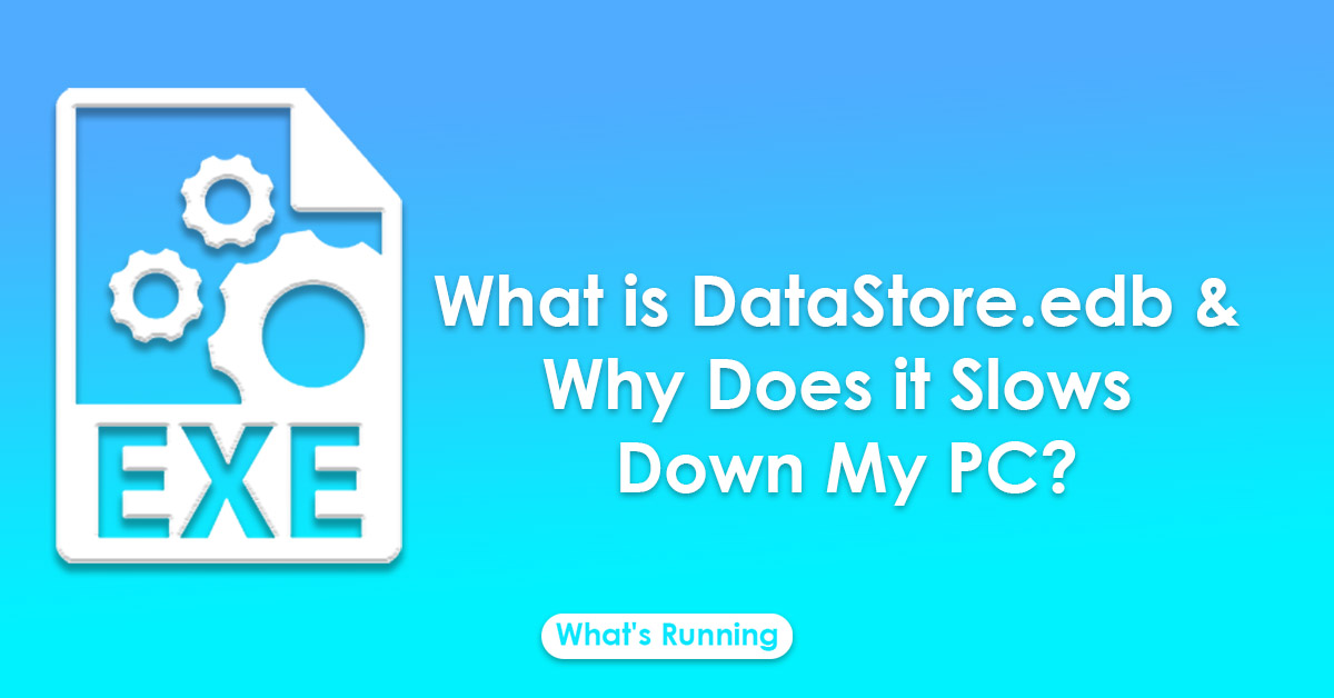 what-is-datastore-edb-and-why-does-it-slows-down-my-pc-what-s-running