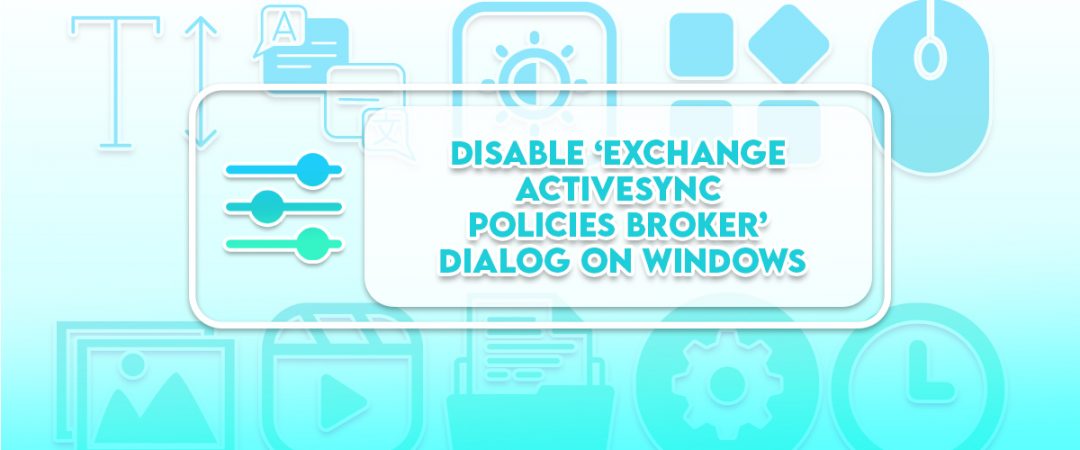 Disable exchange Activesync Policies Broker Dialog On Windows SOLVED 