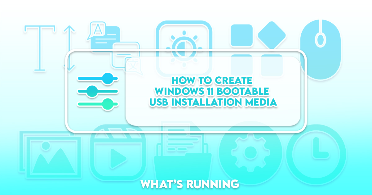 How To Create Windows 11 Bootable USB Installation Media - What's Running?